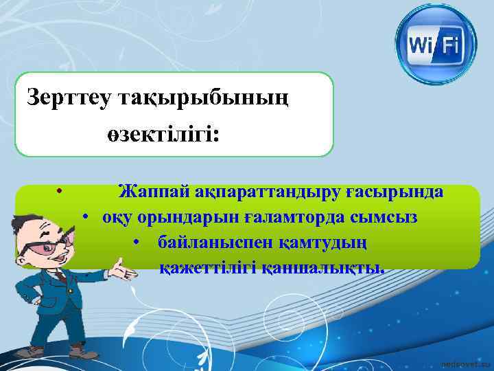 Зерттеу тақырыбының өзектілігі: • Жаппай ақпараттандыру ғасырында • оқу орындарын ғаламторда сымсыз • байланыспен