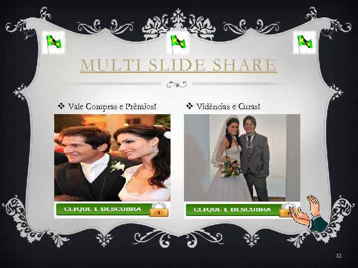 MULTI SLIDE SHARE v Vale Compras e Prêmios! v Vidências e Curas! 12 