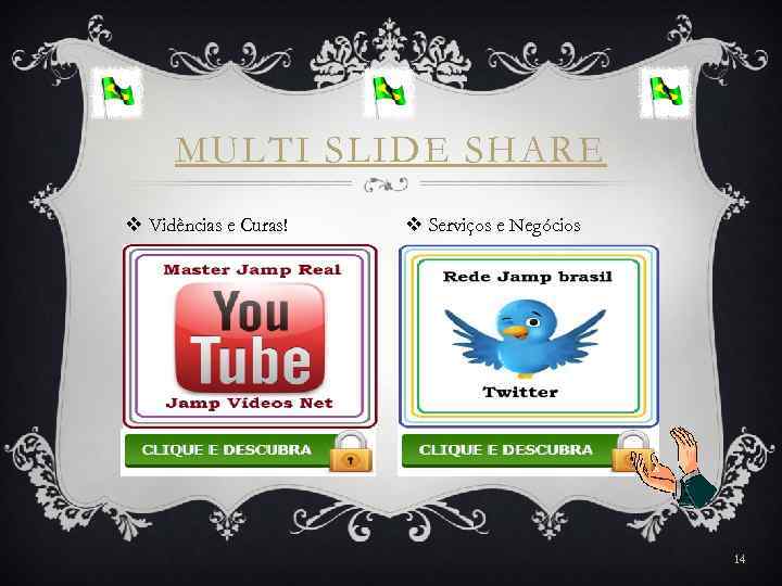 MULTI SLIDE SHARE v Vidências e Curas! v Serviços e Negócios 14 
