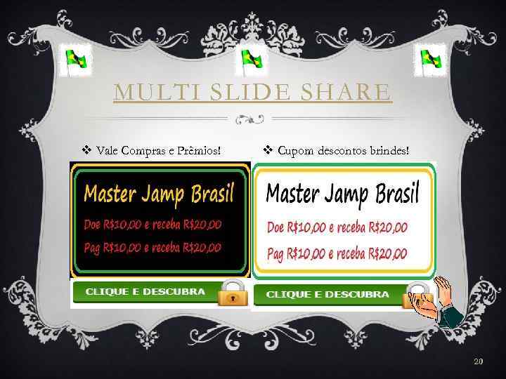 MULTI SLIDE SHARE v Vale Compras e Prêmios! v Cupom descontos brindes! 20 