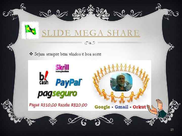 SLIDE MEGA SHARE v Sejam sempre bem vindos e boa sorte 27 