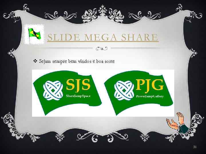SLIDE MEGA SHARE v Sejam sempre bem vindos e boa sorte 31 