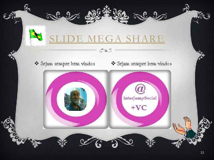 SLIDE MEGA SHARE v Sejam sempre bem vindos 33 