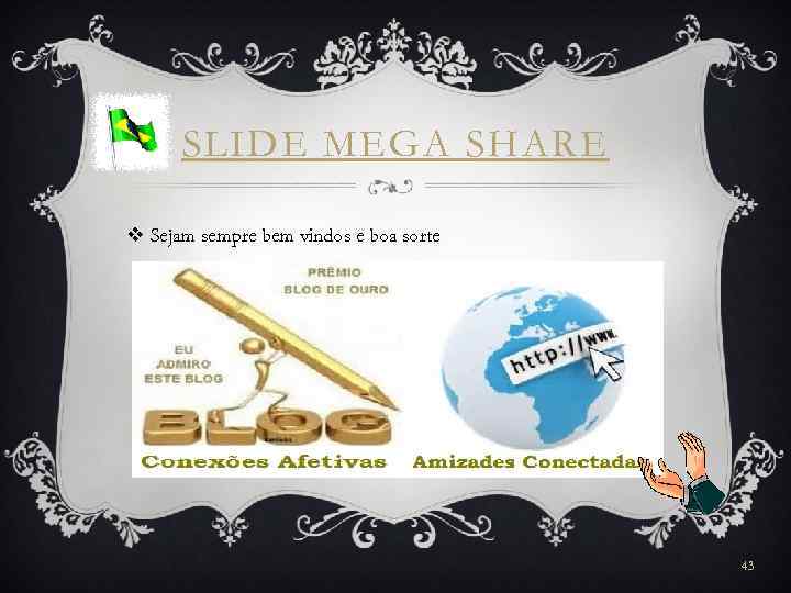 SLIDE MEGA SHARE v Sejam sempre bem vindos e boa sorte 43 