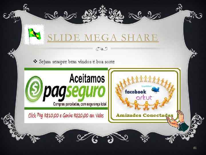 SLIDE MEGA SHARE v Sejam sempre bem vindos e boa sorte 51 