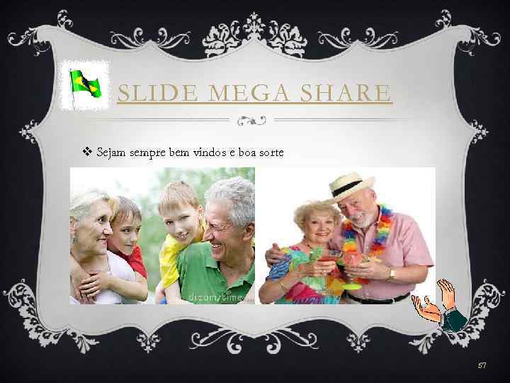 SLIDE MEGA SHARE v Sejam sempre bem vindos e boa sorte 57 