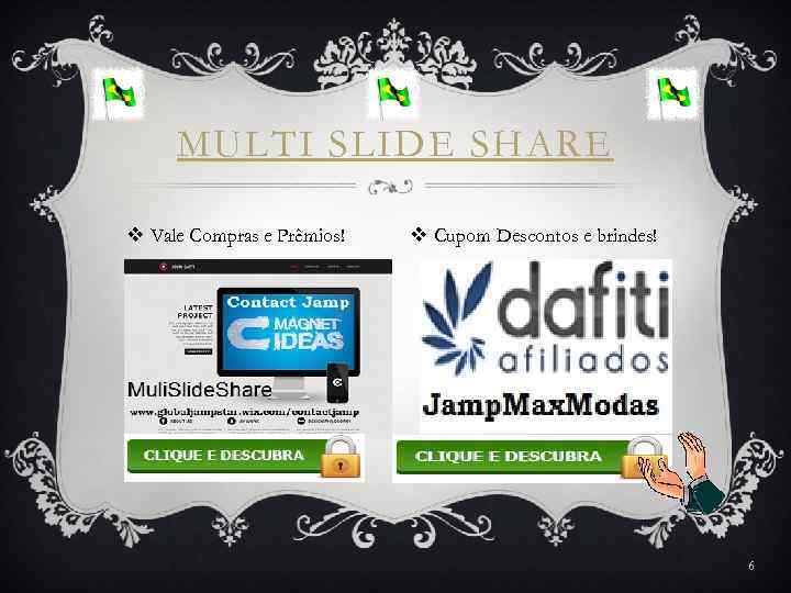 MULTI SLIDE SHARE v Vale Compras e Prêmios! v Cupom Descontos e brindes! 6