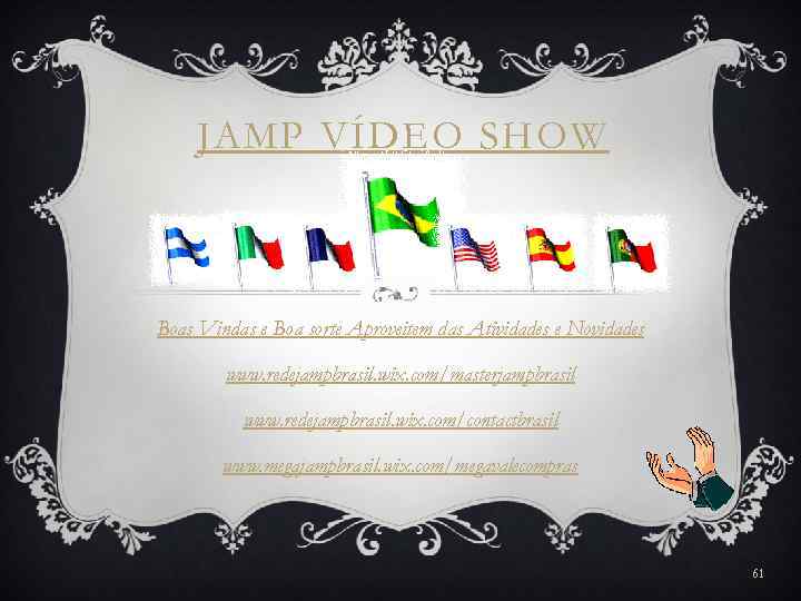 JAMP VÍDEO SHOW Boas Vindas e Boa sorte Aproveitem das Atividades e Novidades www.