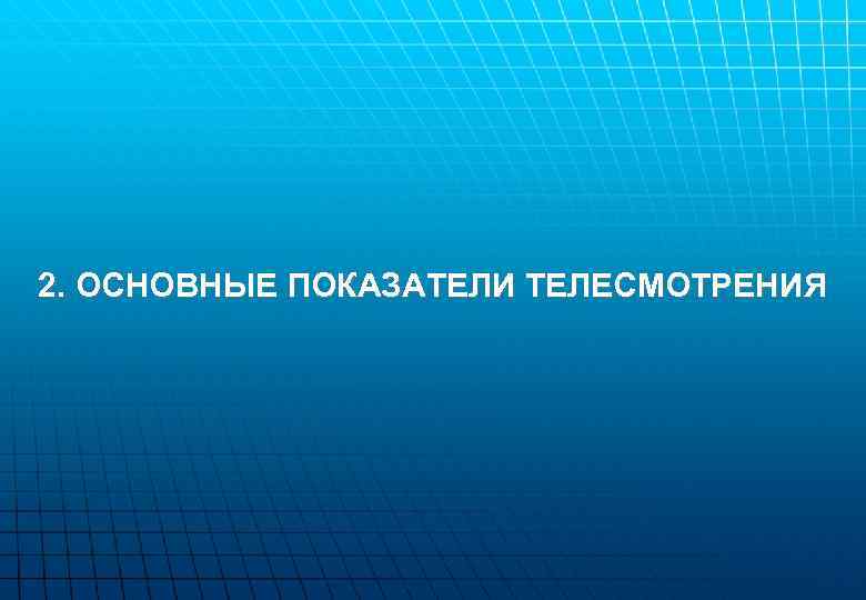 2. ОСНОВНЫЕ ПОКАЗАТЕЛИ ТЕЛЕСМОТРЕНИЯ 