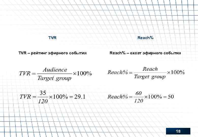 TVR Reach% TVR – рейтинг эфирного события Reach% – охват эфирного события 18 