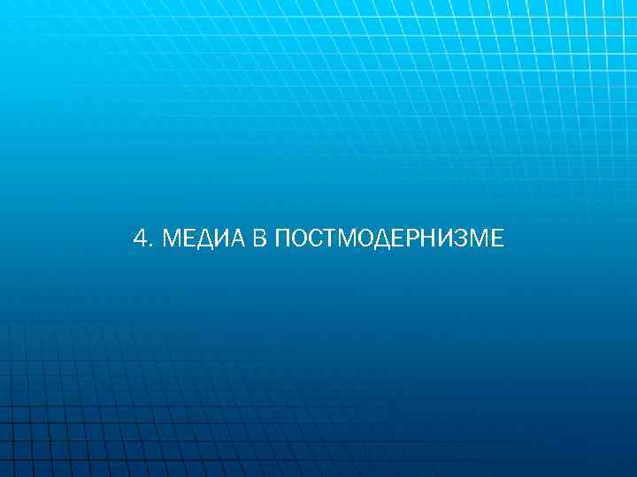 4. МЕДИА В ПОСТМОДЕРНИЗМЕ 