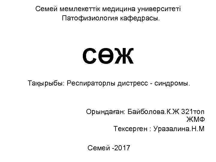 Семей мемлекеттік медицина университеті Патофизиология кафедрасы. СӨЖ Тақырыбы: Респираторлы дистресс - синдромы. Орындаған: Байболова.