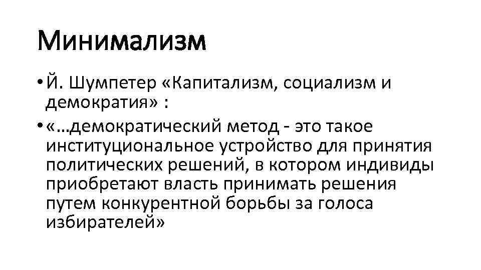 Минимализм • Й. Шумпетер «Капитализм, социализм и демократия» : • «…демократический метод - это