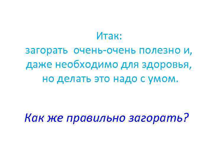 Итак: загорать очень-очень полезно и, даже необходимо для здоровья, но делать это надо с
