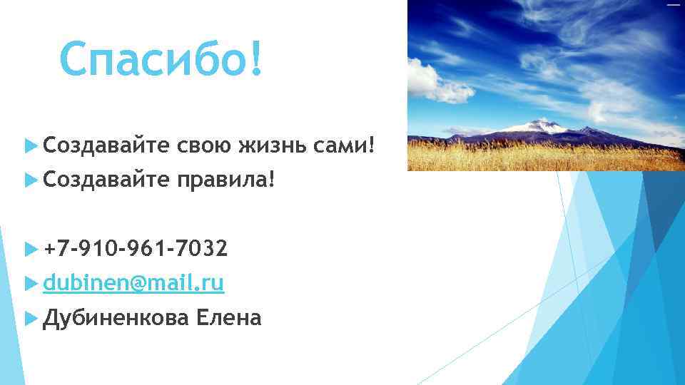 Спасибо! Создавайте свою жизнь сами! Создавайте правила! +7 -910 -961 -7032 dubinen@mail. ru Дубиненкова