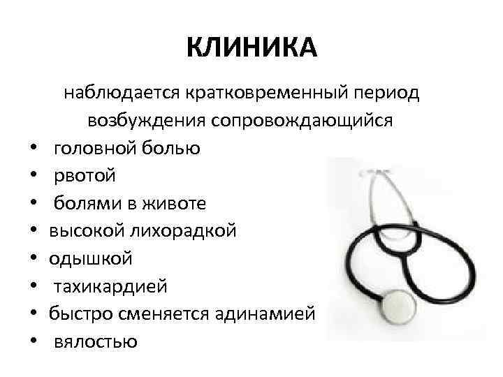 КЛИНИКА • • наблюдается кратковременный период возбуждения сопровождающийся головной болью рвотой болями в животе