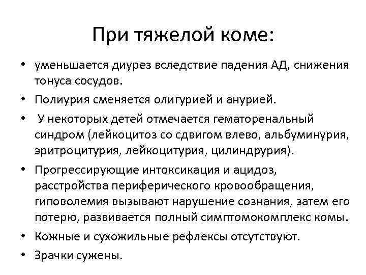 При тяжелой коме: • уменьшается диурез вследствие падения АД, снижения тонуса сосудов. • Полиурия