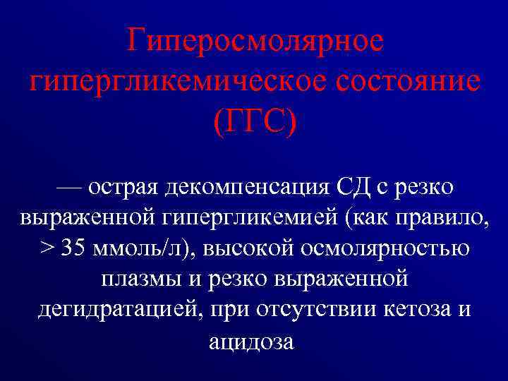 Гиперосмолярное гипергликемическое состояние (ГГС) — острая декомпенсация СД с резко выраженной гипергликемией (как правило,