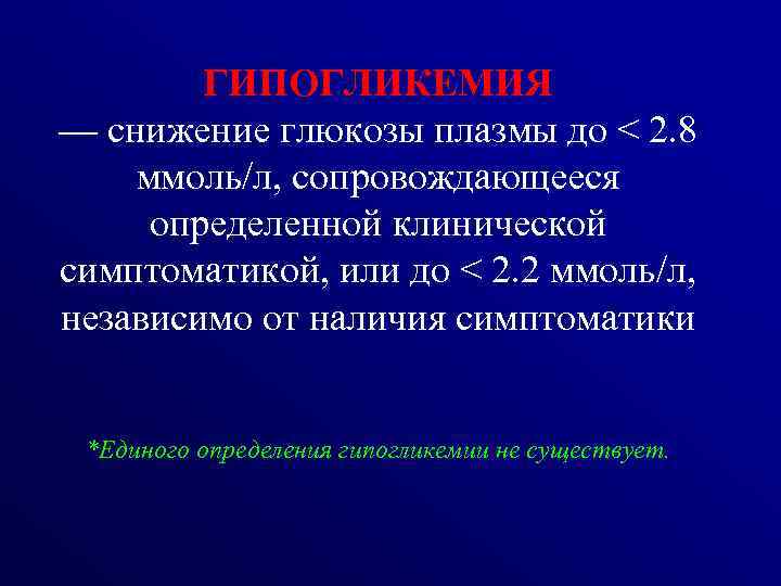 ГИПОГЛИКЕМИЯ — снижение глюкозы плазмы до < 2. 8 ммоль/л, сопровождающееся определенной клинической симптоматикой,
