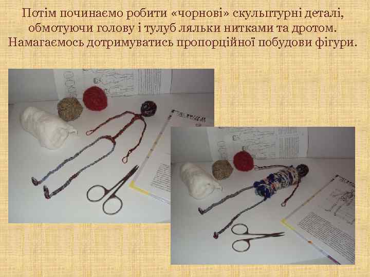 Потім починаємо робити «чорнові» скульптурні деталі, обмотуючи голову і тулуб ляльки нитками та дротом.