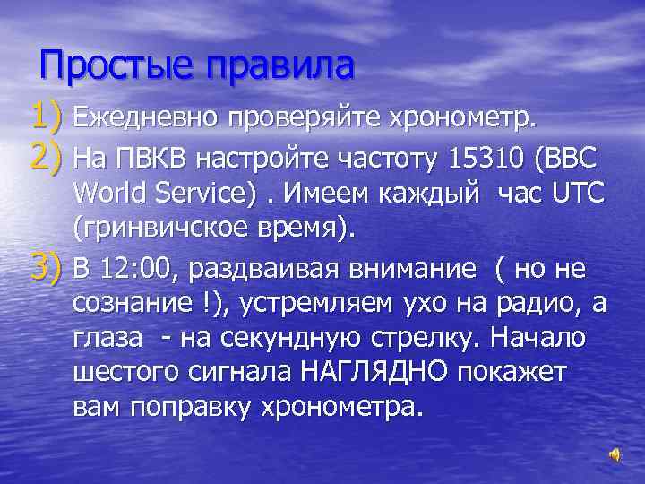 Простые правила 1) Ежедневно проверяйте хронометр. 2) На ПВКВ настройте частоту 15310 (ВВС 3)