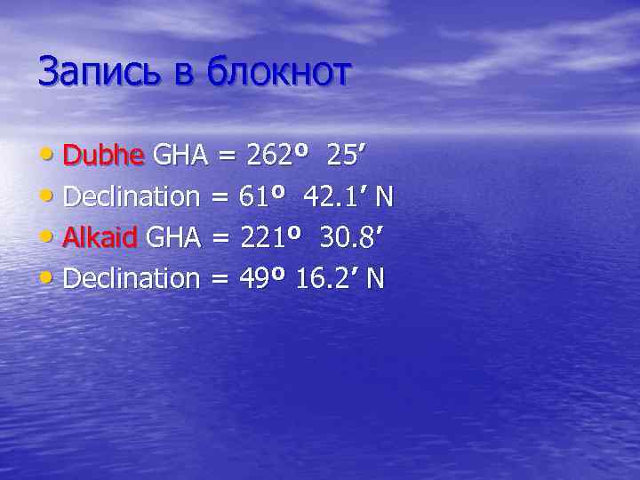 Запись в блокнот • Dubhe GHA = 262º 25’ • Declination = 61º 42.