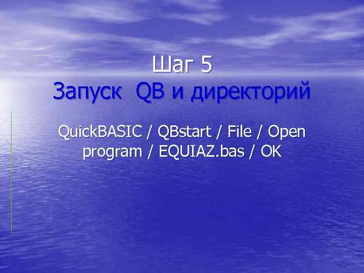 Шаг 5 Запуск QB и директорий Quick. BASIC / QBstart / File / Open