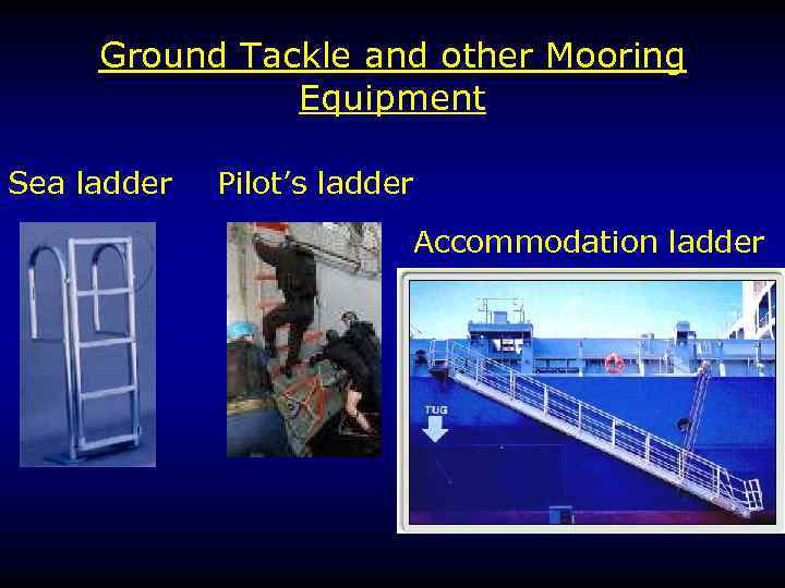 Ground Tackle and other Mooring Equipment Sea ladder Pilot’s ladder Accommodation ladder 