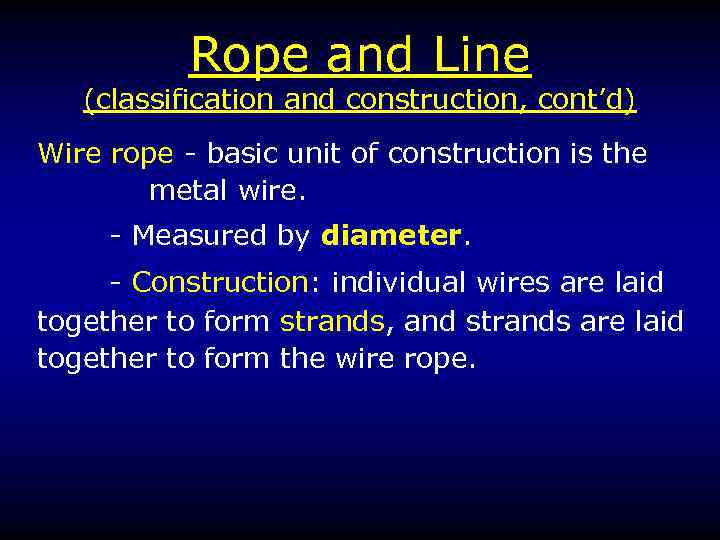 Rope and Line (classification and construction, cont’d) Wire rope - basic unit of construction