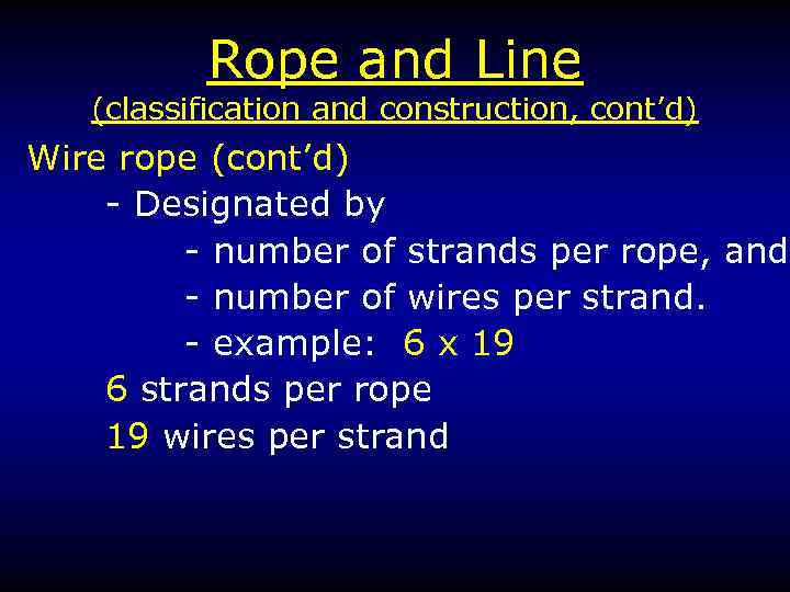 Rope and Line (classification and construction, cont’d) Wire rope (cont’d) - Designated by -