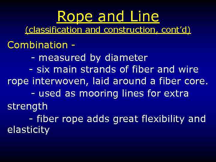 Rope and Line (classification and construction, cont’d) Combination - measured by diameter - six