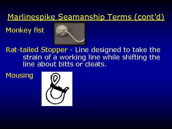 Marlinespike Seamanship Terms (cont’d) Monkey fist Rat-tailed Stopper - Line designed to take the