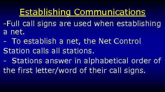 Establishing Communications -Full call signs are used when establishing a net. - To establish