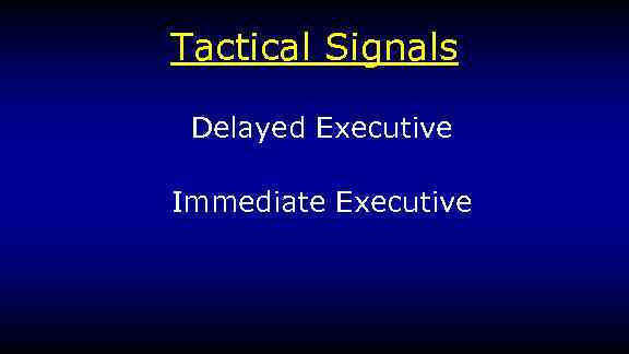 Tactical Signals Delayed Executive Immediate Executive 