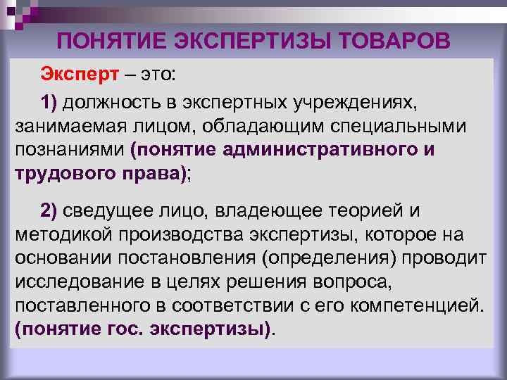 ПОНЯТИЕ ЭКСПЕРТИЗЫ ТОВАРОВ Эксперт – это: 1) должность в экспертных учреждениях, занимаемая лицом, обладающим