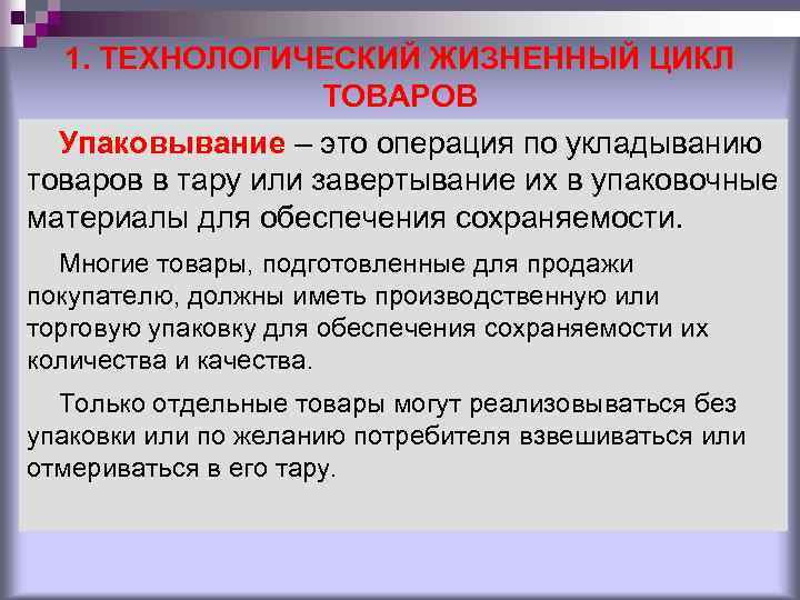 1. ТЕХНОЛОГИЧЕСКИЙ ЖИЗНЕННЫЙ ЦИКЛ ТОВАРОВ Упаковывание – это операция по укладыванию товаров в тару