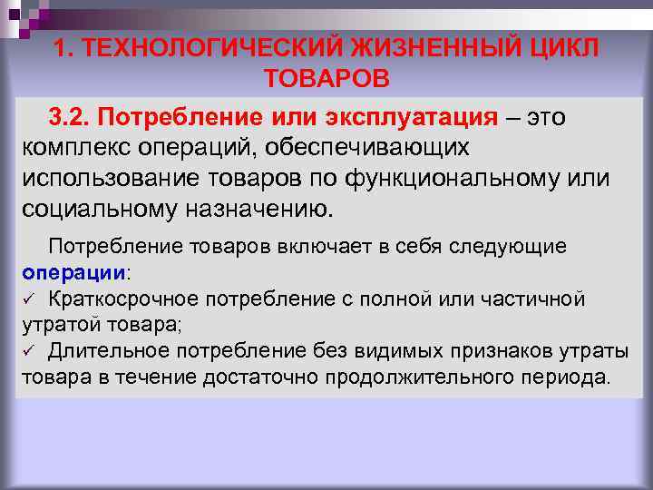 1. ТЕХНОЛОГИЧЕСКИЙ ЖИЗНЕННЫЙ ЦИКЛ ТОВАРОВ 3. 2. Потребление или эксплуатация – это комплекс операций,