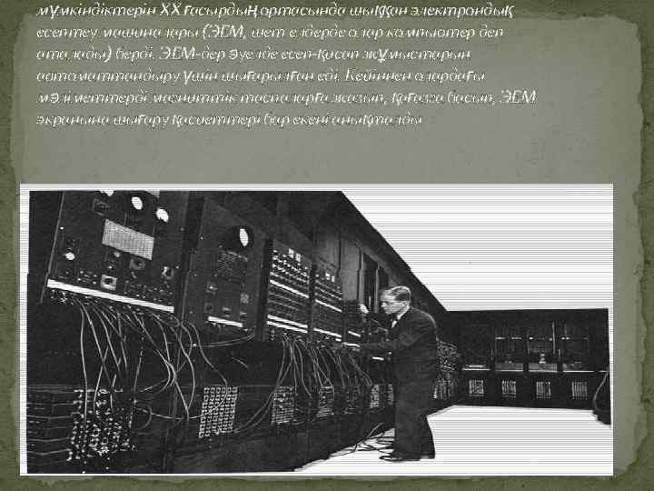мүмкіндіктерін XX ғасырдың ортасында шыққан электрондық есептеу машиналары (ЭЕМ, шет елдерде олар компьютер деп