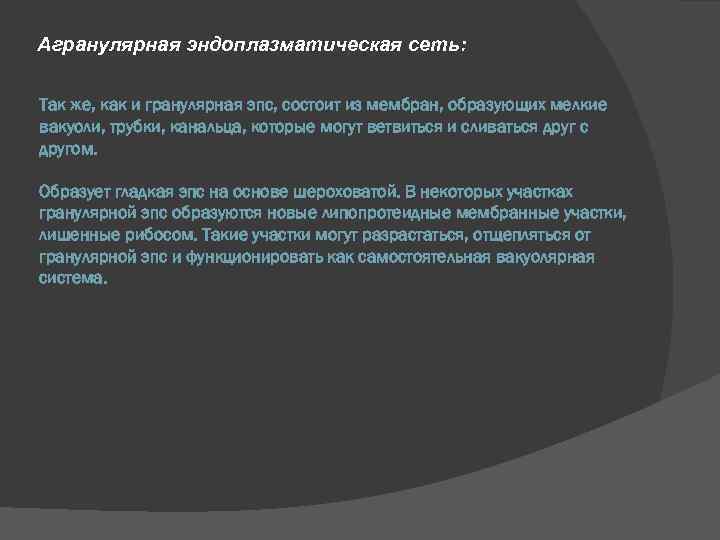 Агранулярная эндоплазматическая сеть: Так же, как и гранулярная эпс, состоит из мембран, образующих мелкие