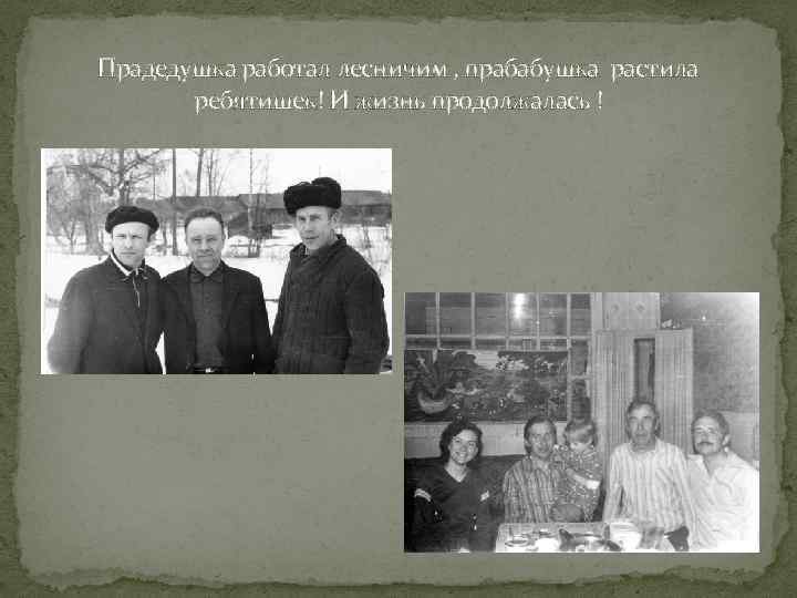 Прадедушка работал лесничим , прабабушка растила ребятишек! И жизнь продолжалась ! 