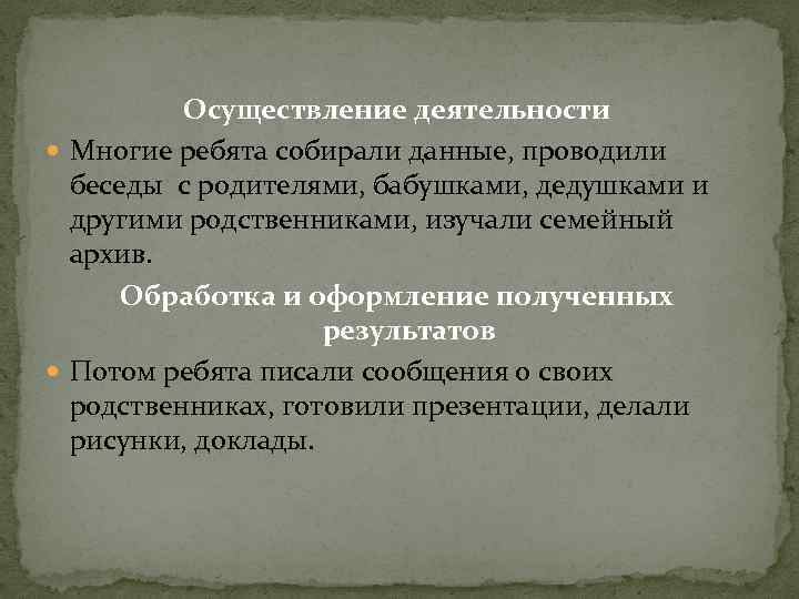 Осуществление деятельности Многие ребята собирали данные, проводили беседы с родителями, бабушками, дедушками и другими
