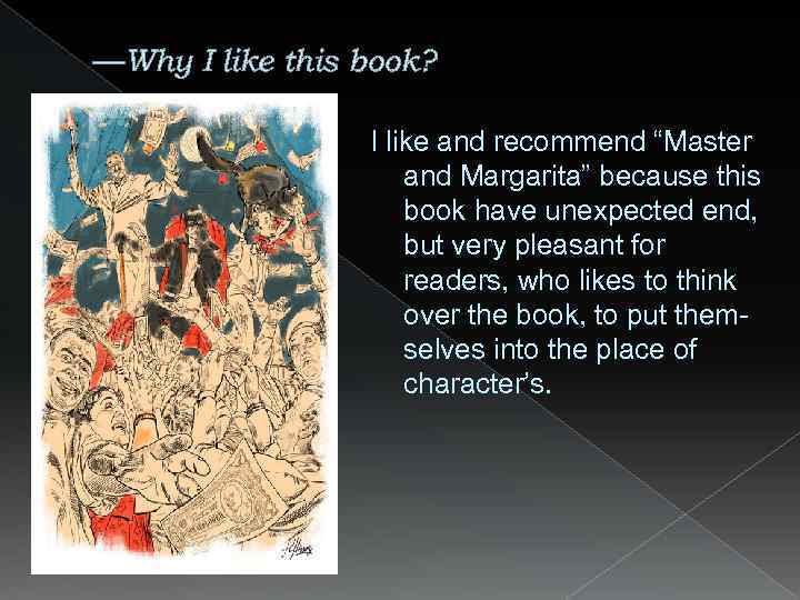 —Why I like this book? I like and recommend “Master and Margarita” because this