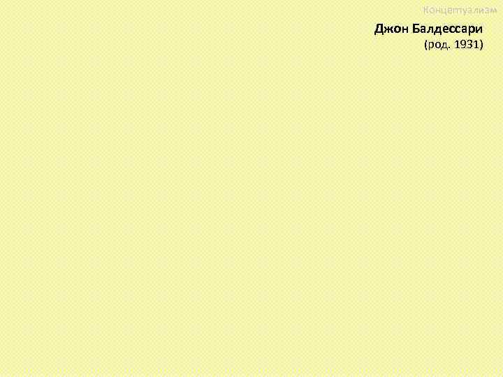 Концептуализм Джон Балдессари (род. 1931) 