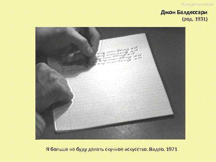 Концептуализм Джон Балдессари (род. 1931) Я больше не буду делать скучное искусство. Видео. 1971