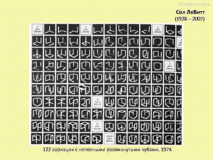 Концептуализм Сол Ле. Витт (1928 – 2007) 122 вариации с неполными разомкнутыми кубами. 1974