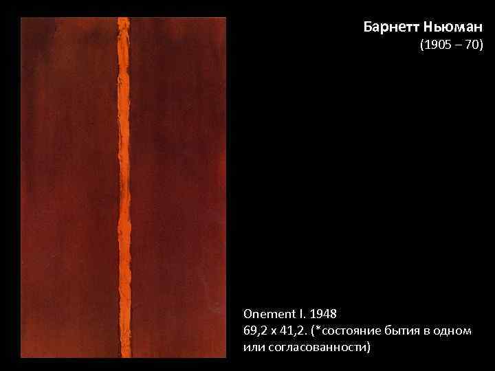 Барнетт Ньюман (1905 – 70) Onement I. 1948 69, 2 х 41, 2. (*состояние