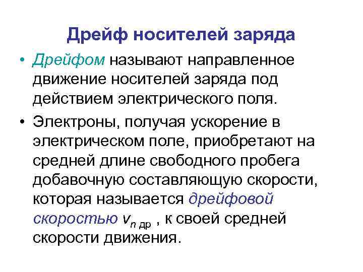 Дрейф носителей заряда • Дрейфом называют направленное движение носителей заряда под действием электрического поля.