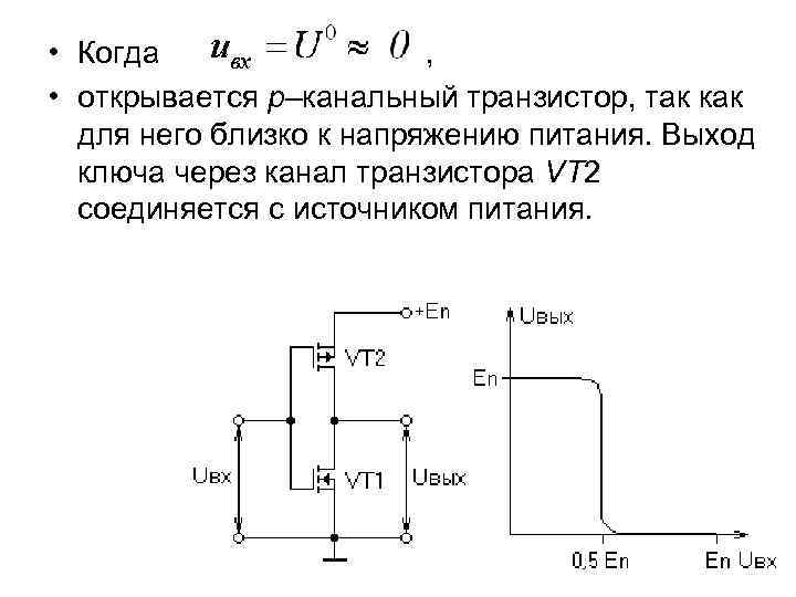  • Когда , • открывается р–канальный транзистор, так как для него близко к