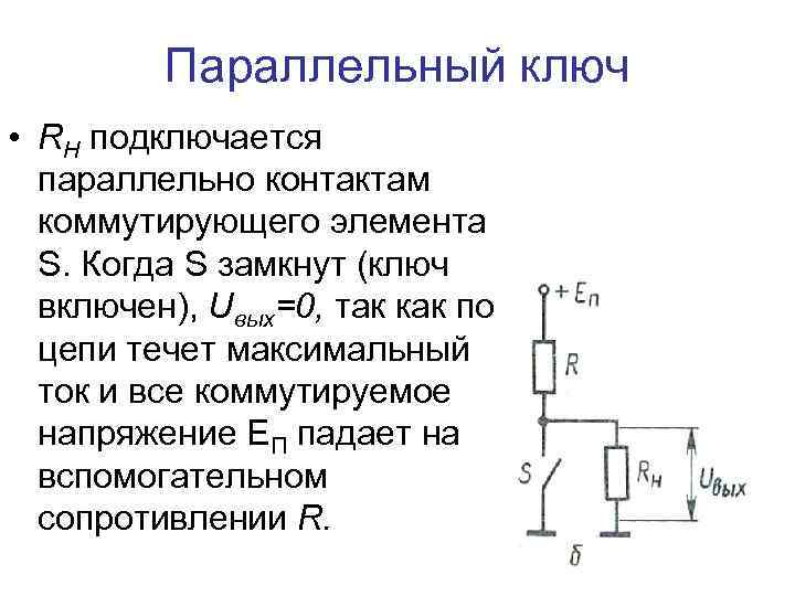 Параллельный ключ • RН подключается параллельно контактам коммутирующего элемента S. Когда S замкнут (ключ