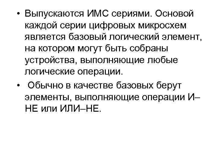  • Выпускаются ИМС сериями. Основой каждой серии цифровых микросхем является базовый логический элемент,